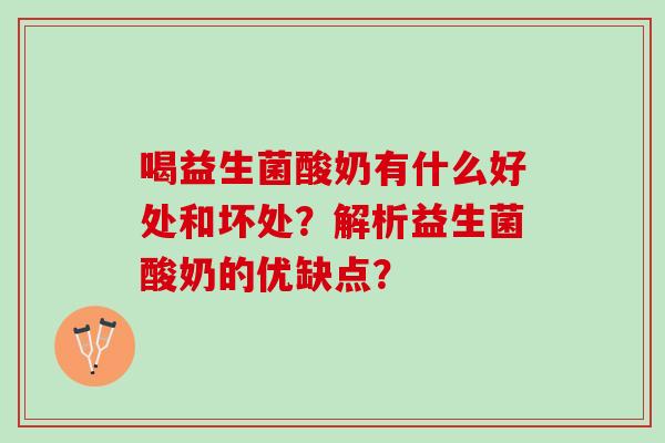 喝益生菌酸奶有什么好处和坏处？解析益生菌酸奶的优缺点？