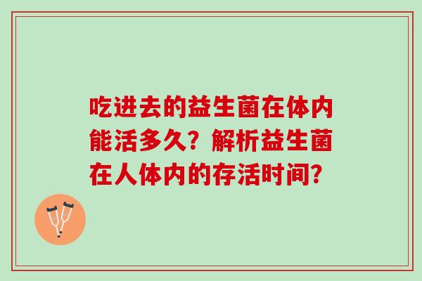 吃进去的益生菌在体内能活多久？解析益生菌在人体内的存活时间？