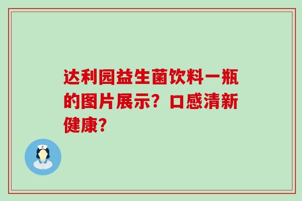 达利园益生菌饮料一瓶的图片展示？口感清新健康？