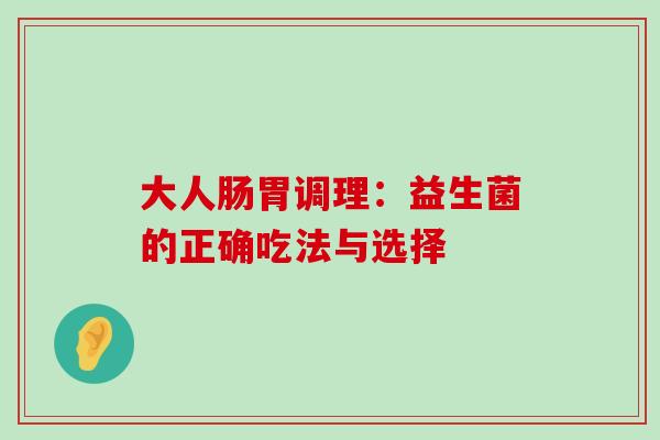 大人肠胃调理：益生菌的正确吃法与选择
