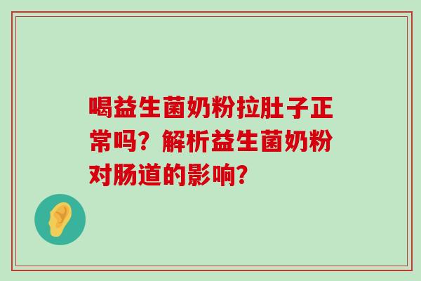 喝益生菌奶粉拉肚子正常吗？解析益生菌奶粉对肠道的影响？
