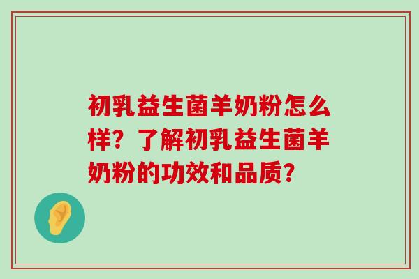 初乳益生菌羊奶粉怎么样？了解初乳益生菌羊奶粉的功效和品质？