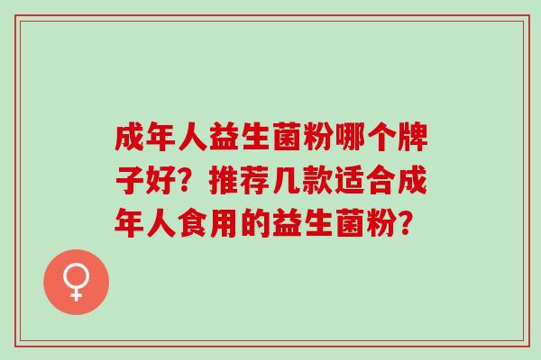 成年人益生菌粉哪个牌子好？推荐几款适合成年人食用的益生菌粉？