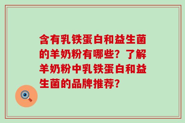 含有乳铁蛋白和益生菌的羊奶粉有哪些？了解羊奶粉中乳铁蛋白和益生菌的品牌推荐？