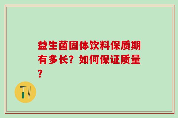 益生菌固体饮料保质期有多长？如何保证质量？