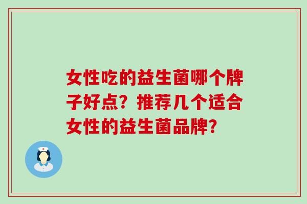 女性吃的益生菌哪个牌子好点？推荐几个适合女性的益生菌品牌？