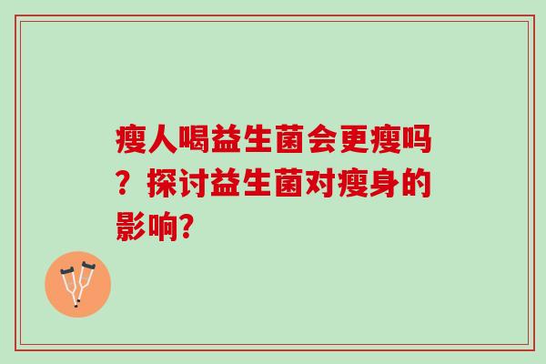 瘦人喝益生菌会更瘦吗？探讨益生菌对瘦身的影响？