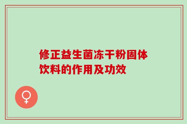 修正益生菌冻干粉固体饮料的作用及功效