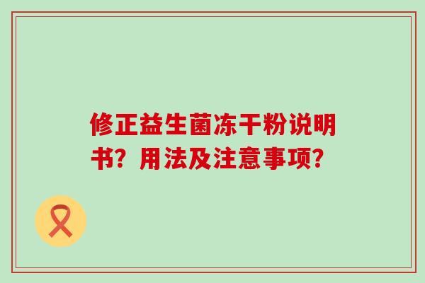 修正益生菌冻干粉说明书？用法及注意事项？