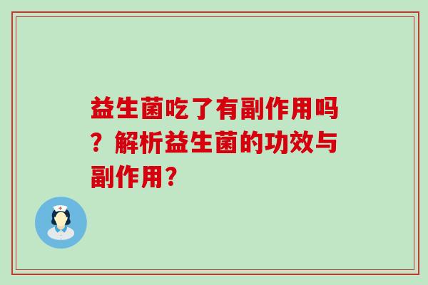 益生菌吃了有副作用吗？解析益生菌的功效与副作用？