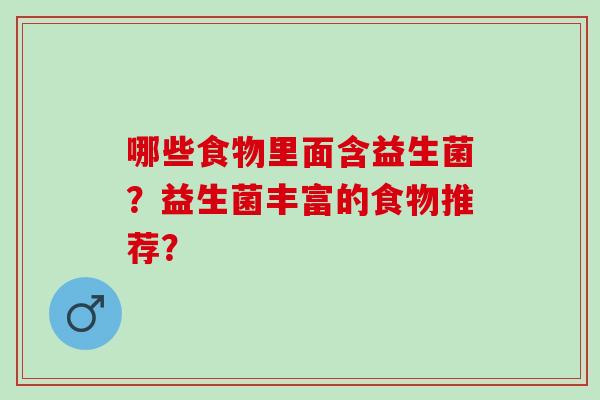 哪些食物里面含益生菌？益生菌丰富的食物推荐？