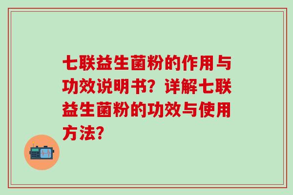 七联益生菌粉的作用与功效说明书？详解七联益生菌粉的功效与使用方法？