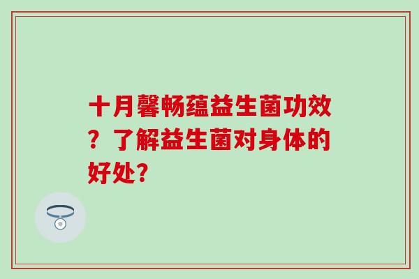十月馨畅蕴益生菌功效？了解益生菌对身体的好处？