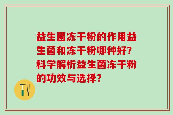 益生菌冻干粉的作用益生菌和冻干粉哪种好？科学解析益生菌冻干粉的功效与选择？