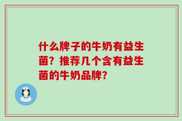 什么牌子的牛奶有益生菌？推荐几个含有益生菌的牛奶品牌？