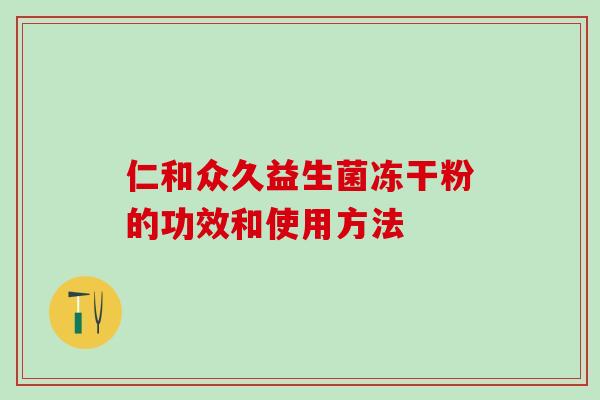 仁和众久益生菌冻干粉的功效和使用方法
