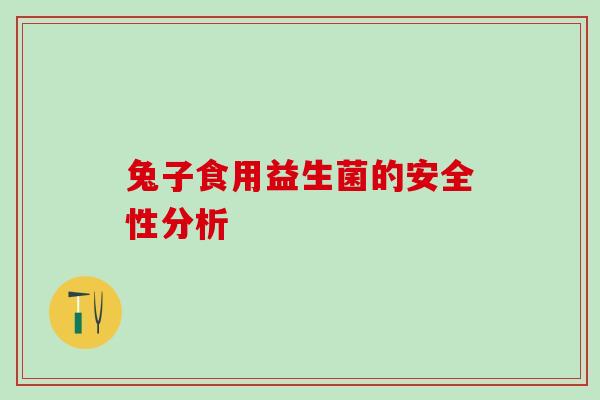 兔子食用益生菌的安全性分析