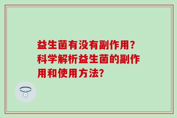 益生菌有没有副作用？科学解析益生菌的副作用和使用方法？