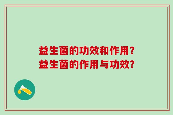 益生菌的功效和作用？益生菌的作用与功效？