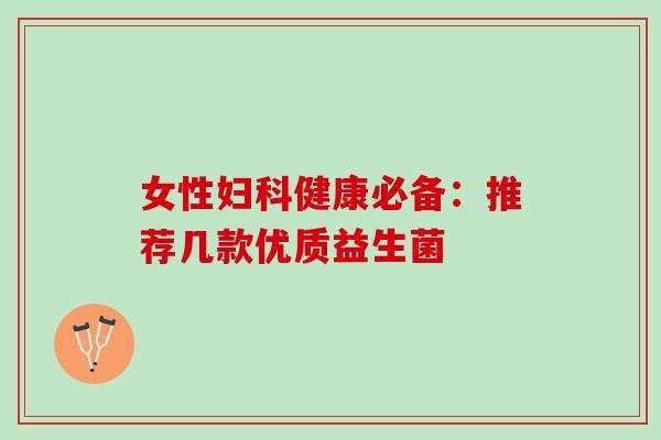 女性妇科健康必备：推荐几款优质益生菌