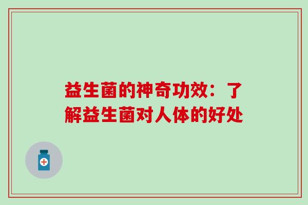 益生菌的神奇功效：了解益生菌对人体的好处