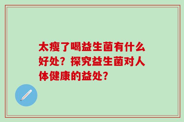 太瘦了喝益生菌有什么好处？探究益生菌对人体健康的益处？
