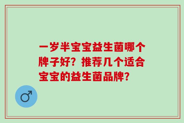 一岁半宝宝益生菌哪个牌子好？推荐几个适合宝宝的益生菌品牌？