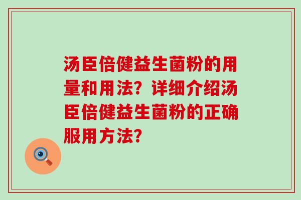 汤臣倍健益生菌粉的用量和用法？详细介绍汤臣倍健益生菌粉的正确服用方法？