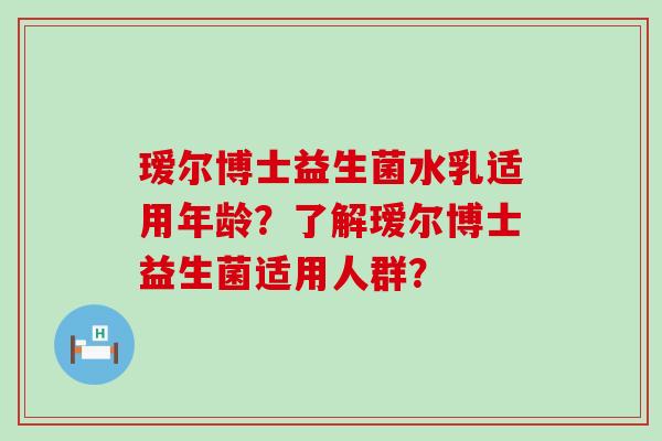 瑷尔博士益生菌水乳适用年龄？了解瑷尔博士益生菌适用人群？