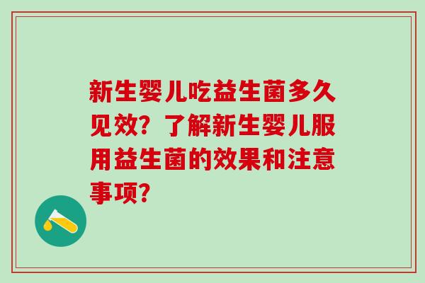 新生婴儿吃益生菌多久见效？了解新生婴儿服用益生菌的效果和注意事项？