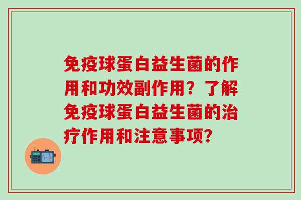 免疫球蛋白益生菌的作用和功效副作用？了解免疫球蛋白益生菌的治疗作用和注意事项？