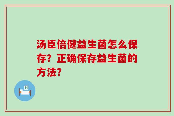 汤臣倍健益生菌怎么保存？正确保存益生菌的方法？