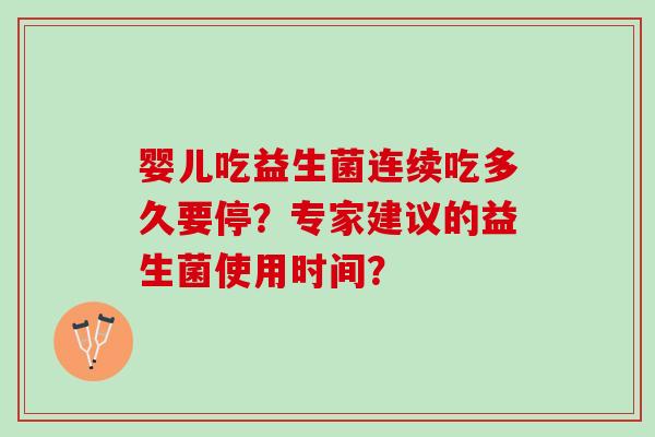 婴儿吃益生菌连续吃多久要停？专家建议的益生菌使用时间？