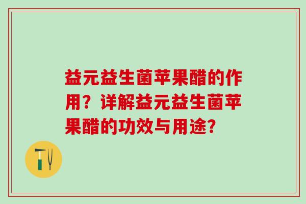 益元益生菌苹果醋的作用？详解益元益生菌苹果醋的功效与用途？