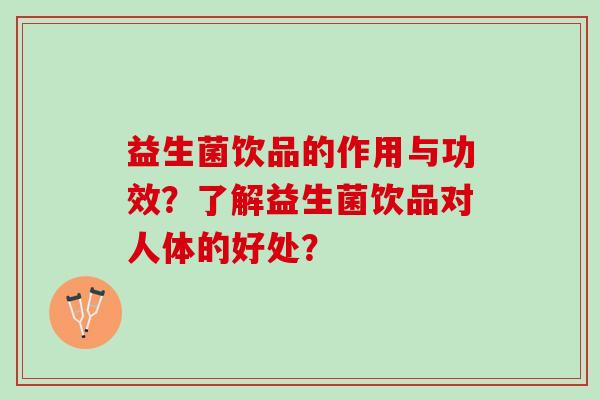 益生菌饮品的作用与功效？了解益生菌饮品对人体的好处？