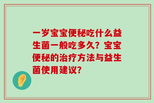 一岁宝宝便秘吃什么益生菌一般吃多久？宝宝便秘的治疗方法与益生菌使用建议？