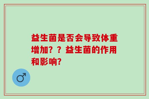 益生菌是否会导致体重增加？？益生菌的作用和影响？
