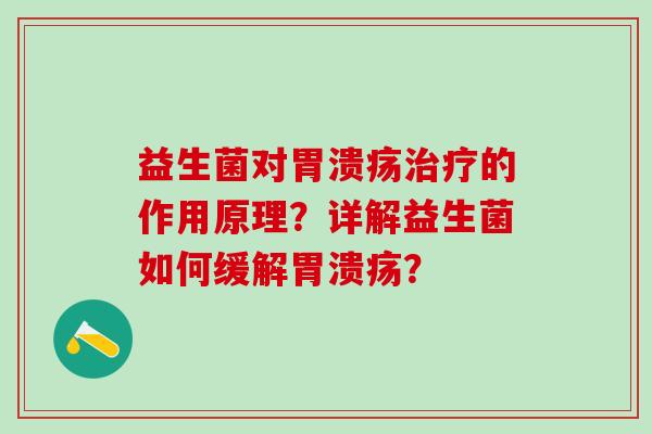 益生菌对胃溃疡治疗的作用原理？详解益生菌如何缓解胃溃疡？