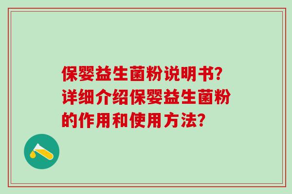 保婴益生菌粉说明书？详细介绍保婴益生菌粉的作用和使用方法？