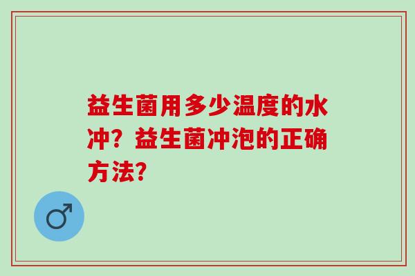 益生菌用多少温度的水冲？益生菌冲泡的正确方法？