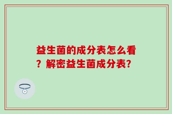 益生菌的成分表怎么看？解密益生菌成分表？