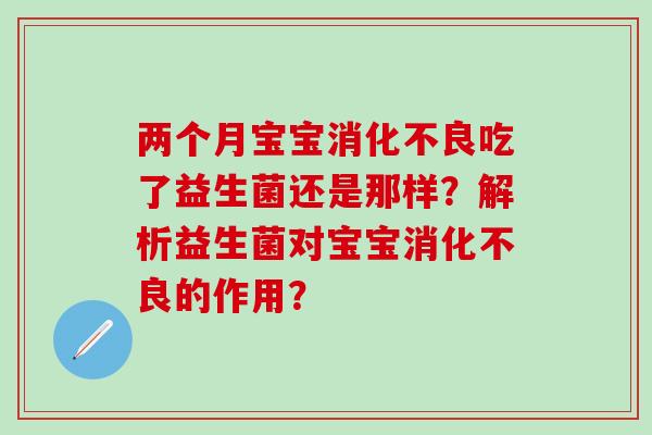 两个月宝宝消化不良吃了益生菌还是那样？解析益生菌对宝宝消化不良的作用？