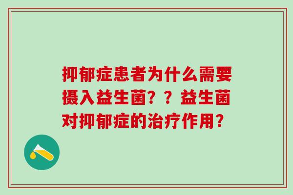 抑郁症患者为什么需要摄入益生菌？？益生菌对抑郁症的治疗作用？