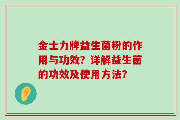 金士力牌益生菌粉的作用与功效？详解益生菌的功效及使用方法？