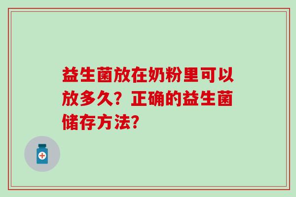 益生菌放在奶粉里可以放多久？正确的益生菌储存方法？