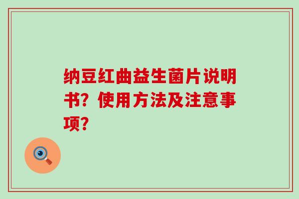 纳豆红曲益生菌片说明书？使用方法及注意事项？