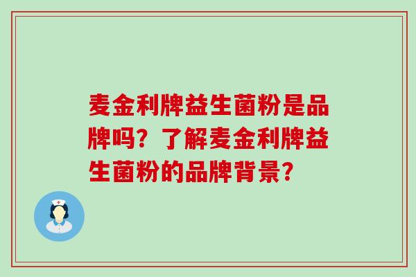 麦金利牌益生菌粉是品牌吗？了解麦金利牌益生菌粉的品牌背景？