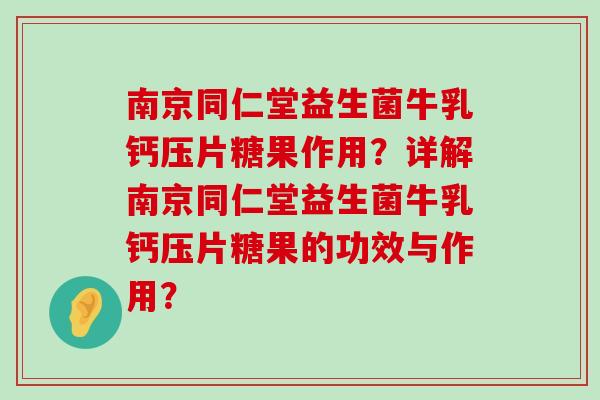 南京同仁堂益生菌牛乳钙压片糖果作用？详解南京同仁堂益生菌牛乳钙压片糖果的功效与作用？