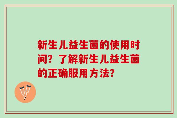 新生儿益生菌的使用时间？了解新生儿益生菌的正确服用方法？