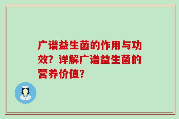 广谱益生菌的作用与功效？详解广谱益生菌的营养价值？
